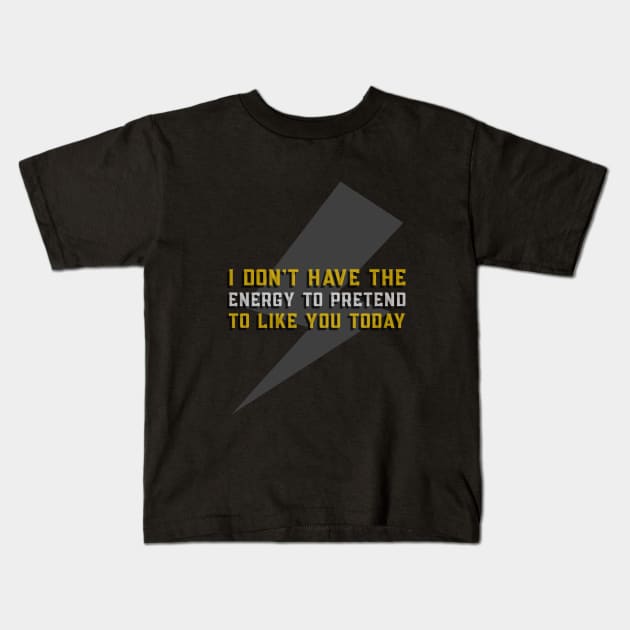 I Don't Have The Energy to Pretend That I like you Today - Funny Quote Kids T-Shirt by stokedstore